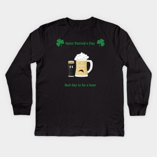 Saint Patrick's day, bad day to be a beer Kids Long Sleeve T-Shirt